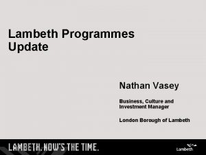 Lambeth Programmes Update Nathan Vasey Business Culture and