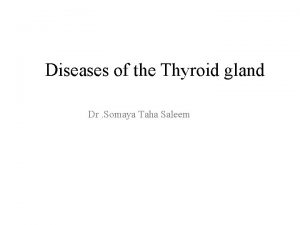 Diseases of the Thyroid gland Dr Somaya Taha