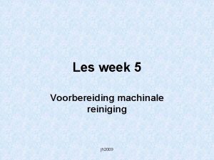 Les week 5 Voorbereiding machinale reiniging jh 2009