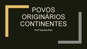 POVOS ORIGINRIOS CONTINENTES Prof Daniela Reis TEORIA DE