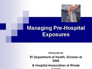 Managing PreHospital Exposures PRODUCED BY RI Department of