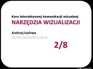 Kurs interaktywnej komunikacji wizualnej NARZDZIA WIZUALIZACJI Andrzej achwa