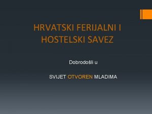 HRVATSKI FERIJALNI I HOSTELSKI SAVEZ Dobrodoli u SVIJET