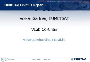 EUMETSAT Status Report Volker Grtner EUMETSAT VLab CoChair