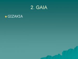 2 GAIA u GIZAKIA Gizakia u u u