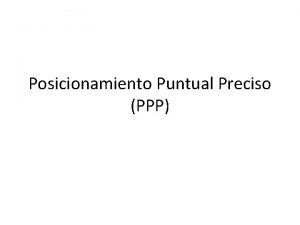 Posicionamiento Puntual Preciso PPP Posicionamiento Puntual o Aislado