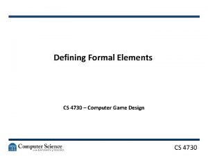Defining Formal Elements CS 4730 Computer Game Design