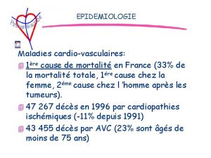 EPIDEMIOLOGIE Maladies cardiovasculaires 4 1re cause de mortalit