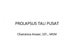 PROLAPSUS TALI PUSAT Chairanisa Anwar SST MKM Definisi