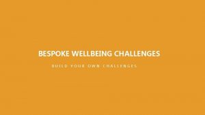 BESPOKE WELLBEING CHALLENGES BUILD YOUR OWN CHALLENGES BESPOKE