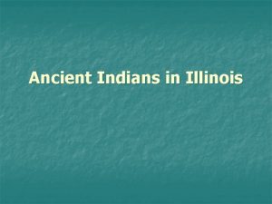 Ancient Indians in Illinois Little information is available