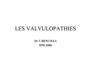 LES VALVULOPATHIES Dr T BENCHAA IFSI 2006 Terme