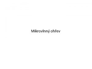 Mikrovlnn ohev Mikrovlnn ohev je zvltnm druhem dielektrickho