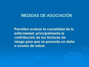 MEDIDAS DE ASOCIACIN Permiten evaluar la causalidad de