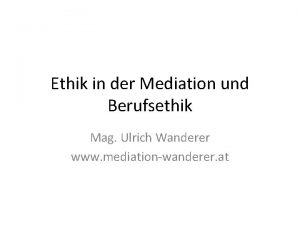 Ethik in der Mediation und Berufsethik Mag Ulrich