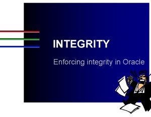INTEGRITY Enforcing integrity in Oracle Oracle Tables owner