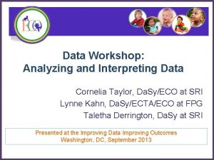 Data Workshop Analyzing and Interpreting Data Cornelia Taylor