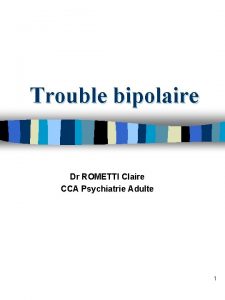 Trouble bipolaire Dr ROMETTI Claire CCA Psychiatrie Adulte