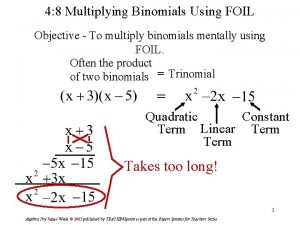 4 8 Multiplying Binomials Using FOIL Objective To