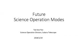 Future Science Operation Modes TaeSoo Pyo Science Operation