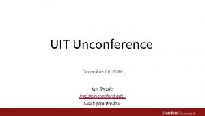 UIT Unconference December 06 2018 Ian Redzic iredzicstanford