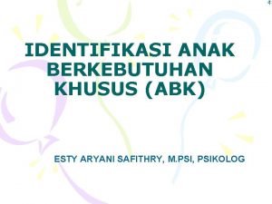 IDENTIFIKASI ANAK BERKEBUTUHAN KHUSUS ABK ESTY ARYANI SAFITHRY