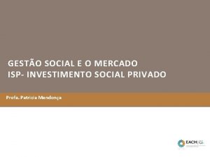 GESTO SOCIAL E O MERCADO ISP INVESTIMENTO SOCIAL