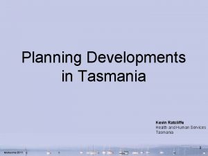 Planning Developments in Tasmania Kevin Ratcliffe Health and