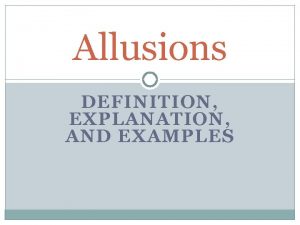 Allusions DEFINITION EXPLANATION AND EXAMPLES Allusions Definitiona reference