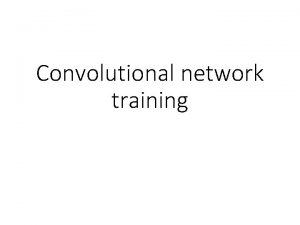 Convolutional network training Multilayer perceptrons Key idea build