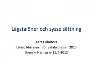 Lgstalner och sysselsttning Lars Calmfors Lnebildningen infr avtalsrrelsen