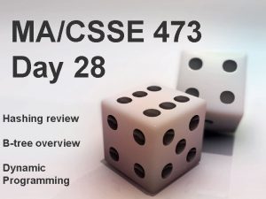 MACSSE 473 Day 28 Hashing review Btree overview