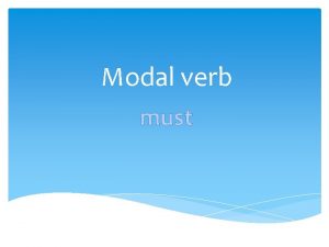 Modal verb must Must 1 I must clean