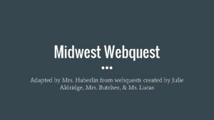 Midwest Webquest Adapted by Mrs Haberlin from webquests