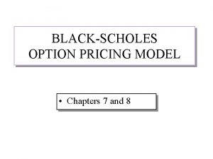 BLACKSCHOLES OPTION PRICING MODEL Chapters 7 and 8