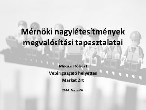 Mrnki nagyltestmnyek megvalstsi tapasztalatai Mikusi Rbert Vezrigazgat helyettes