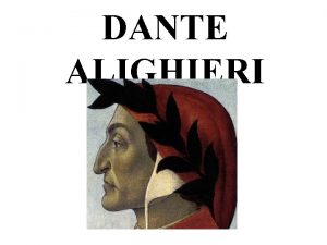 DANTE ALIGHIERI Life and Times Dante was born