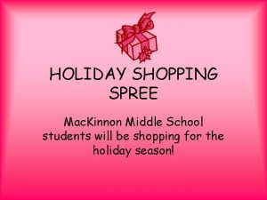 HOLIDAY SHOPPING SPREE Mac Kinnon Middle School students
