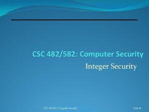 CSC 482582 Computer Security Integer Security CSC 482582