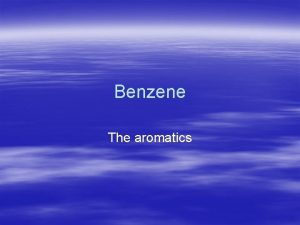 Benzene The aromatics Benzene Benzene and its derivatives
