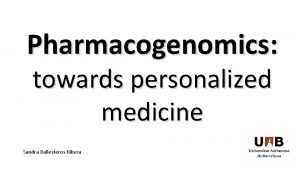 Pharmacogenomics towards personalized medicine Sandra Ballesteros Ribera Pharmacology