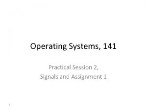 Operating Systems 141 Practical Session 2 Signals and