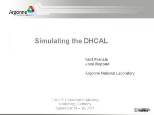Simulating the DHCAL Kurt Francis Jos Repond Argonne