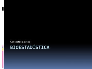 Conceptos Bsicos BIOESTADSTICA LA ESTADISTICA La estadstica es