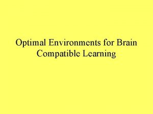 Optimal Environments for Brain Compatible Learning Overview Psychological