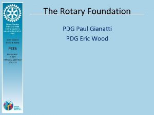 The Rotary Foundation PDG Paul Gianatti PDG Eric