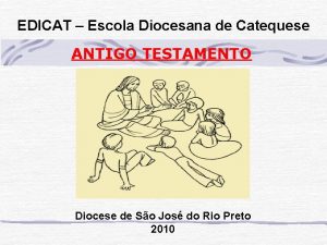 EDICAT Escola Diocesana de Catequese ANTIGO TESTAMENTO Diocese