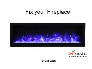 Fix your Fireplace SYMB Series Content How to