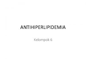 ANTIHIPERLIPIDEMIA Kelompok 6 HIPERLIPIDEMIA Hiperlipidemia hiperlipoproteinemia dislipidemia adalah