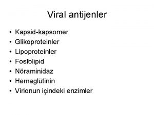 Viral antijenler Kapsidkapsomer Glikoproteinler Lipoproteinler Fosfolipid Nraminidaz Hemagltinin